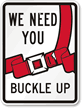 We Need You Buckle Up Sign