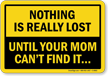Nothing Is Lost Until Mom Cant Find Sign