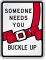 Someone Needs You Buckle Up Sign
